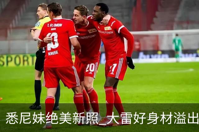 悉尼妹绝美新照 大雷好身材溢出屏幕